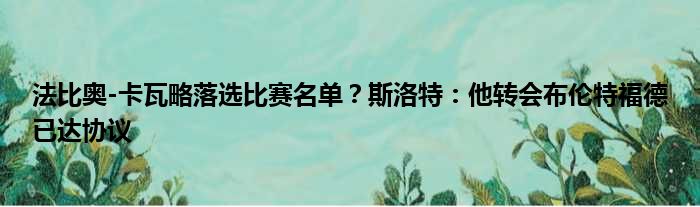 法比奥-卡瓦略落选比赛名单？斯洛特：他转会布伦特福德已达协议