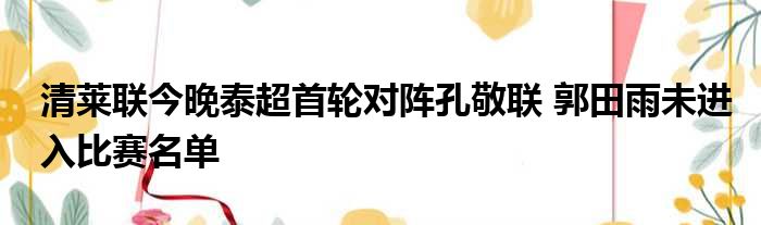 清莱联今晚泰超首轮对阵孔敬联 郭田雨未进入比赛名单