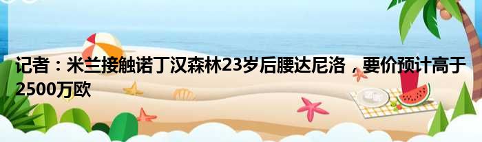 记者：米兰接触诺丁汉森林23岁后腰达尼洛，要价预计高于2500万欧