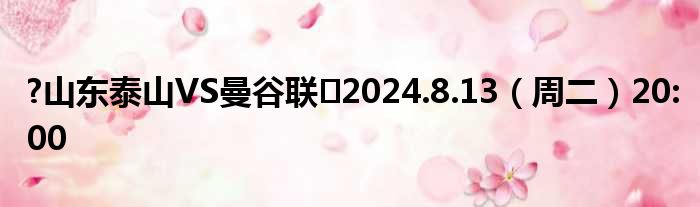 ?山东泰山VS曼谷联⏰2024.8.13（周二）20:00
