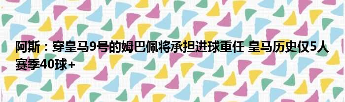 阿斯：穿皇马9号的姆巴佩将承担进球重任 皇马历史仅5人赛季40球+