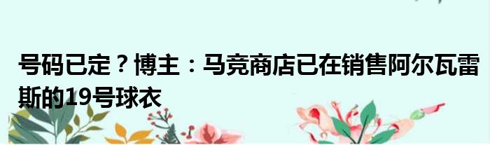 号码已定？博主：马竞商店已在销售阿尔瓦雷斯的19号球衣