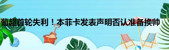 葡超首轮失利！本菲卡发表声明否认准备换帅