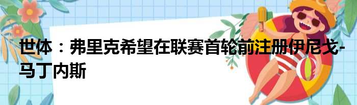 世体：弗里克希望在联赛首轮前注册伊尼戈-马丁内斯