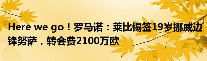 Here we go！罗马诺：莱比锡签19岁挪威边锋努萨，转会费2100万欧