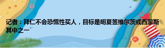 记者：拜仁不会恐慌性买人，目标是明夏签维尔茨或西蒙斯其中之一