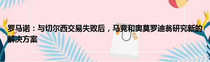 罗马诺：与切尔西交易失败后，马竞和奥莫罗迪翁研究新的解决方案