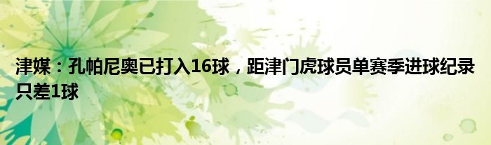 津媒：孔帕尼奥已打入16球，距津门虎球员单赛季进球纪录只差1球