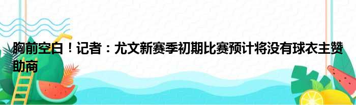 胸前空白！记者：尤文新赛季初期比赛预计将没有球衣主赞助商