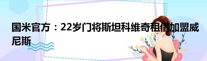 国米官方：22岁门将斯坦科维奇租借加盟威尼斯