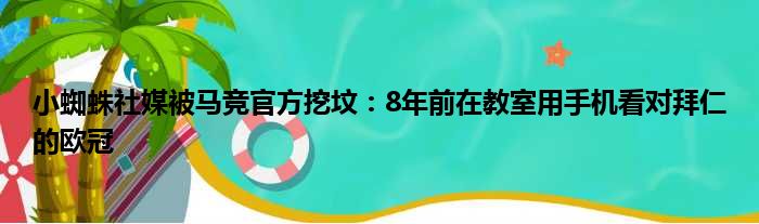 小蜘蛛社媒被马竞官方挖坟：8年前在教室用手机看对拜仁的欧冠