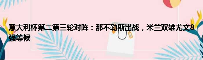 意大利杯第二第三轮对阵：那不勒斯出战，米兰双雄尤文8强等候