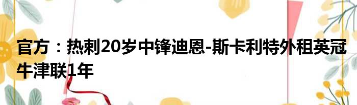 官方：热刺20岁中锋迪恩-斯卡利特外租英冠牛津联1年