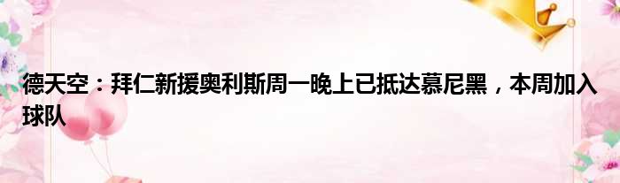 德天空：拜仁新援奥利斯周一晚上已抵达慕尼黑，本周加入球队