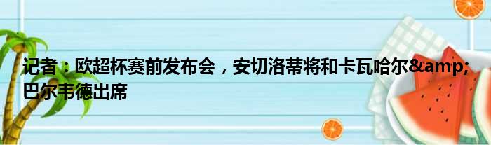 记者：欧超杯赛前发布会，安切洛蒂将和卡瓦哈尔&巴尔韦德出席