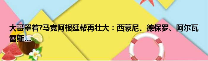 大哥罩着?马竞阿根廷帮再壮大：西蒙尼、德保罗、阿尔瓦雷斯…