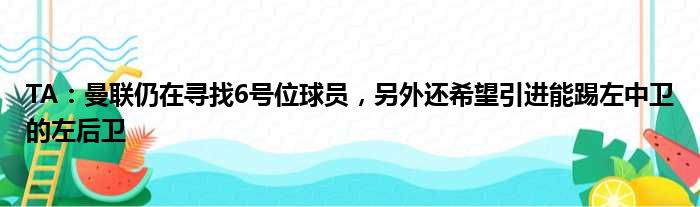 TA：曼联仍在寻找6号位球员，另外还希望引进能踢左中卫的左后卫
