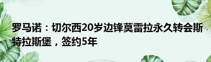 罗马诺：切尔西20岁边锋莫雷拉永久转会斯特拉斯堡，签约5年