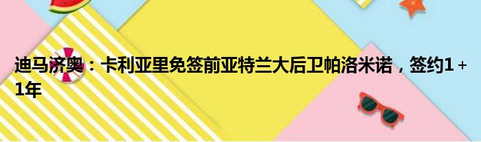 迪马济奥：卡利亚里免签前亚特兰大后卫帕洛米诺，签约1＋1年