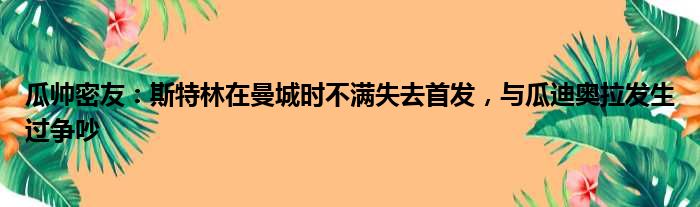 瓜帅密友：斯特林在曼城时不满失去首发，与瓜迪奥拉发生过争吵