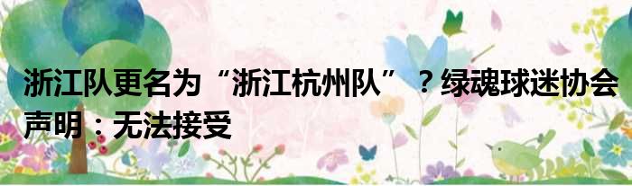浙江队更名为“浙江杭州队”？绿魂球迷协会声明：无法接受