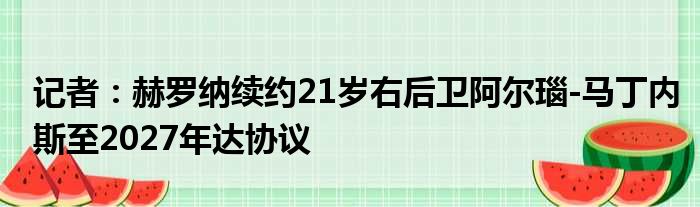 记者：赫罗纳续约21岁右后卫阿尔瑙-马丁内斯至2027年达协议