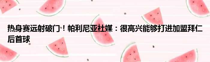 热身赛远射破门！帕利尼亚社媒：很高兴能够打进加盟拜仁后首球