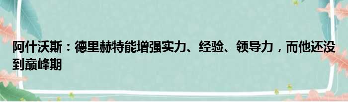 阿什沃斯：德里赫特能增强实力、经验、领导力，而他还没到巅峰期