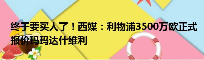 终于要买人了！西媒：利物浦3500万欧正式报价玛玛达什维利