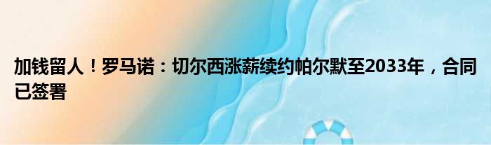 加钱留人！罗马诺：切尔西涨薪续约帕尔默至2033年，合同已签署
