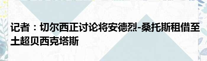记者：切尔西正讨论将安德烈-桑托斯租借至土超贝西克塔斯
