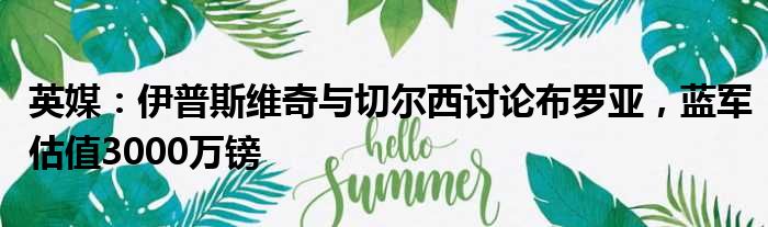 英媒：伊普斯维奇与切尔西讨论布罗亚，蓝军估值3000万镑