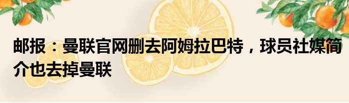 邮报：曼联官网删去阿姆拉巴特，球员社媒简介也去掉曼联