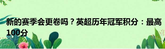新的赛季会更卷吗？英超历年冠军积分：最高100分