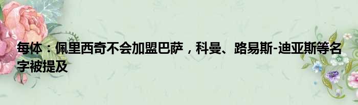 每体：佩里西奇不会加盟巴萨，科曼、路易斯-迪亚斯等名字被提及
