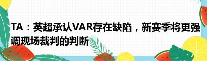 TA：英超承认VAR存在缺陷，新赛季将更强调现场裁判的判断