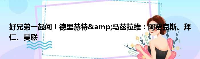 好兄弟一起闯！德里赫特&马兹拉维：阿贾克斯、拜仁、曼联