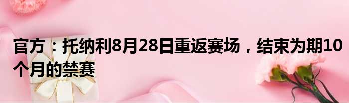 官方：托纳利8月28日重返赛场，结束为期10个月的禁赛