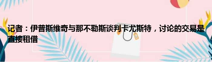 记者：伊普斯维奇与那不勒斯谈判卡尤斯特，讨论的交易是直接租借