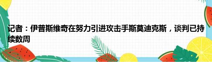 记者：伊普斯维奇在努力引进攻击手斯莫迪克斯，谈判已持续数周