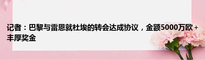 记者：巴黎与雷恩就杜埃的转会达成协议，金额5000万欧＋丰厚奖金