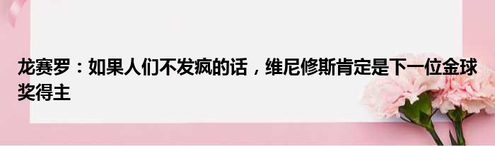 龙赛罗：如果人们不发疯的话，维尼修斯肯定是下一位金球奖得主