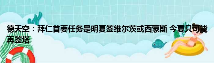 德天空：拜仁首要任务是明夏签维尔茨或西蒙斯 今夏只可能再签塔
