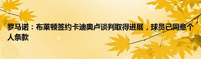 罗马诺：布莱顿签约卡迪奥卢谈判取得进展，球员已同意个人条款