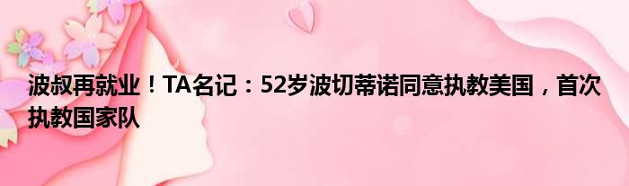 波叔再就业！TA名记：52岁波切蒂诺同意执教美国，首次执教国家队