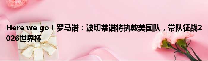 Here we go！罗马诺：波切蒂诺将执教美国队，带队征战2026世界杯