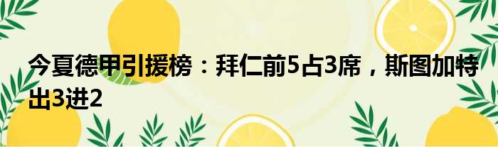 今夏德甲引援榜：拜仁前5占3席，斯图加特出3进2