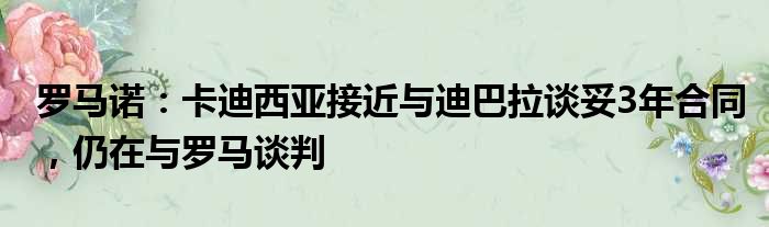 罗马诺：卡迪西亚接近与迪巴拉谈妥3年合同，仍在与罗马谈判