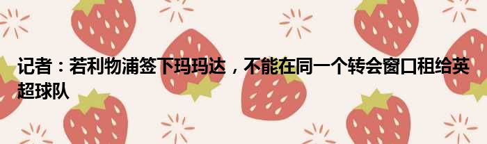 记者：若利物浦签下玛玛达，不能在同一个转会窗口租给英超球队