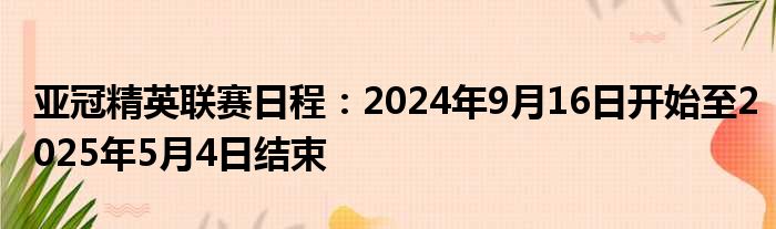 亚冠精英联赛日程：2024年9月16日开始至2025年5月4日结束